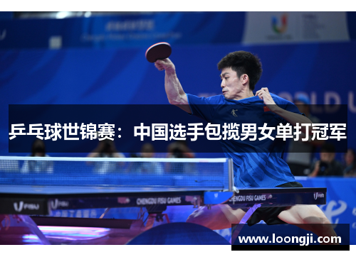 乒乓球世锦赛：中国选手包揽男女单打冠军